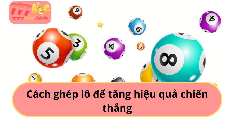 Cách ghép lô để tăng hiệu quả chiến thắng