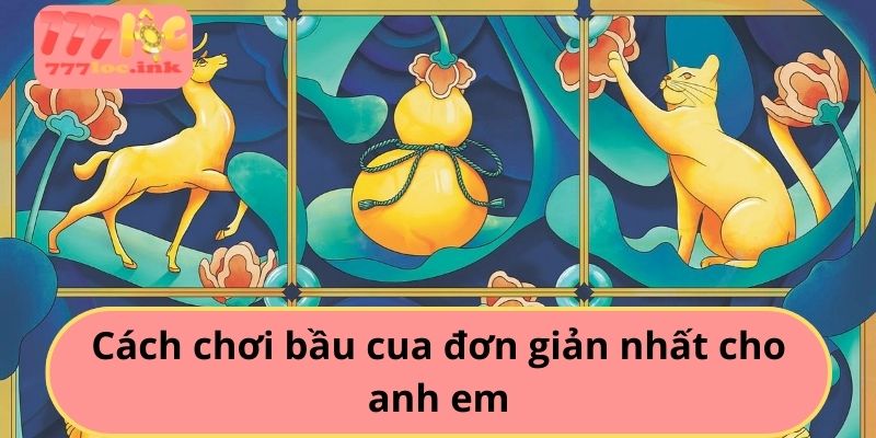 Cách chơi bầu cua đơn giản nhất cho anh em