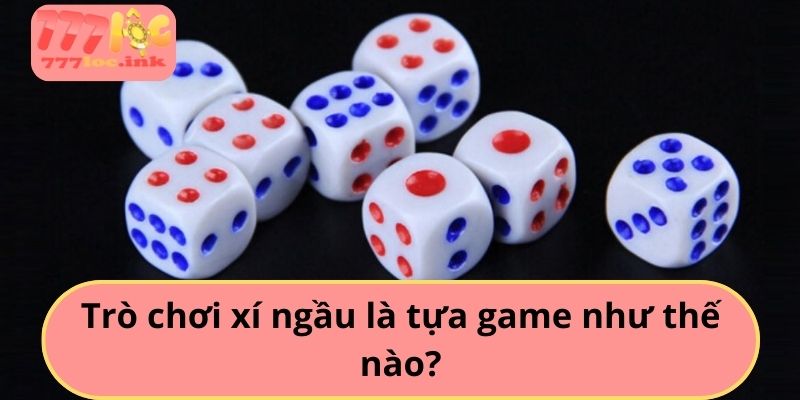 Trò chơi xí ngầu là tựa game như thế nào?