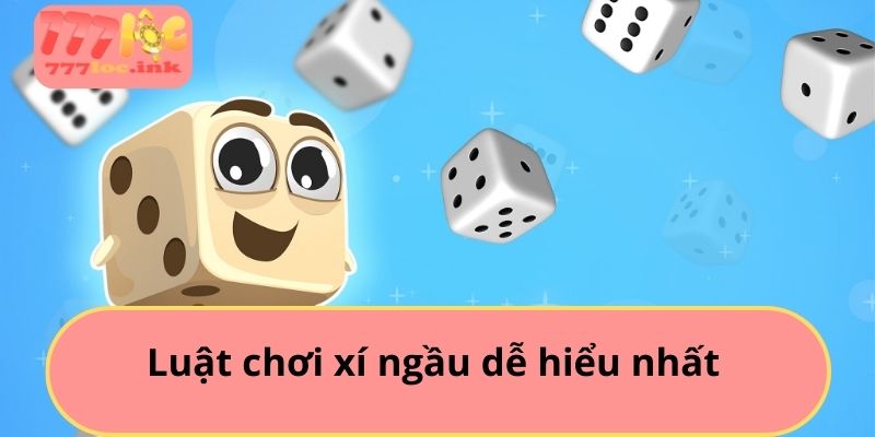 Luật chơi xí ngầu dễ hiểu nhất 