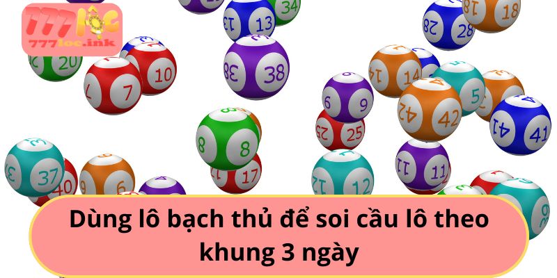 Dùng lô bạch thủ để soi cầu lô theo khung 3 ngày